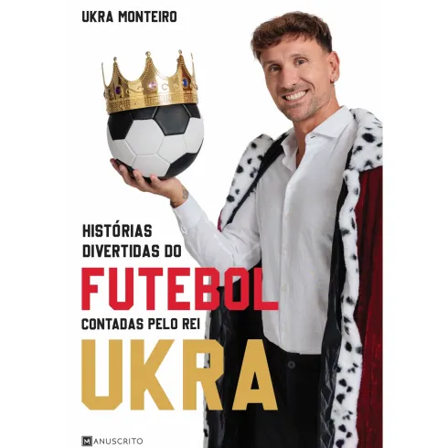 Histórias Divertidas do Futebol Contadas pelo Rei Ukra de Ukra Monteiro