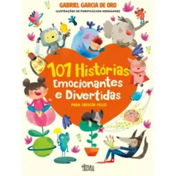 101 Histórias Emocionantes e Divertidas para Crescer Feliz! de Gabriel García De Oro, Purificación Hernández