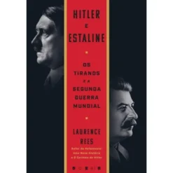 Hitler e Estaline de Laurence Rees - Os Tiranos e a Segunda Guerra Mundial