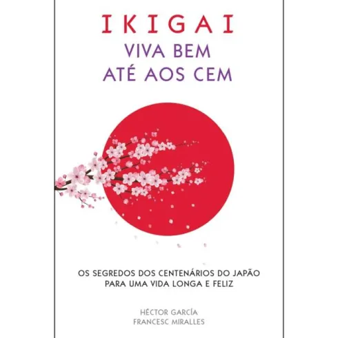 Ikigai - Viva Bem Até aos Cem de Francesc Miralles e Héctor García