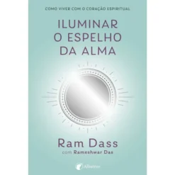 Iluminar o Espelho da Alma de Rameshwar Das e Ram Dass