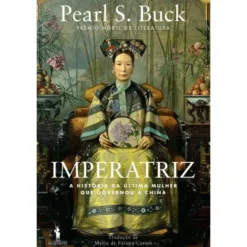 Imperatriz - A História da Última Mulher que Governou a China de Pearl S. Buck