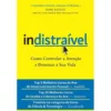 Indistraível de Nir Eyal - Como Controlar a Atenção e Dominar a sua Vida