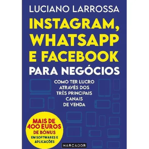 Instagram, Whatsapp e Facebook para Negócios de Luciano Larrossa - Como Ter Lucro Através dos Três Principais Canais de Venda