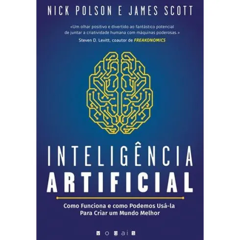 Inteligência Artificial de Nick Polson e James Scott - Como Funciona e Como Podemos Usá-la para Criar um Mundo Melhor