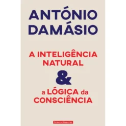 Inteligência Natural & A Lógica da Consciência de António Damásio