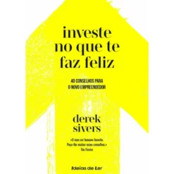 Investe no que Te Faz Feliz de Derek Sivers - 40 Conselhos para o Novo Empreendedor