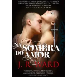 Irmandade da Adaga Negra (Volume VI) - Na Sombra do Amor de J. R. Ward