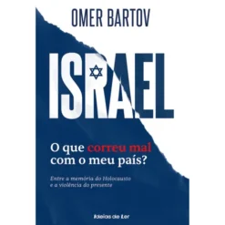 Israel: O Que Correu Mal Com O Meu País? de Omer Bartov