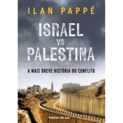 Israel Vs. Palestina: a Mais Breve História do Conflito de Ilan Pappé