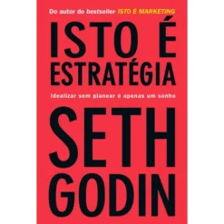 Isto é Estratégia Idealizar sem Planear é Apenas um Sonho de Seth Godin
