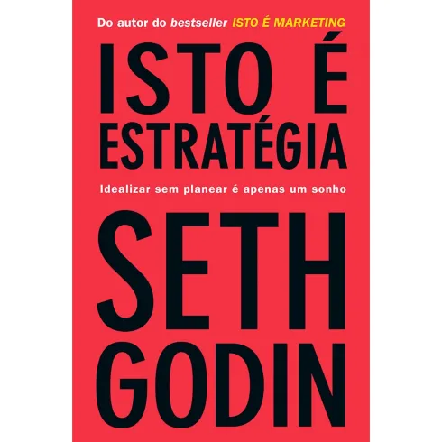 Isto é Estratégia Idealizar sem Planear é Apenas um Sonho de Seth Godin