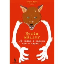 Já então a Raposa era o Caçador de Herta Müller
