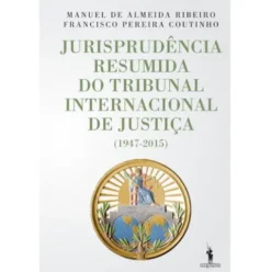 Jurisprudência Resumida do Tribunal Internacional de Justiça de Francisco Pereira Coutinho