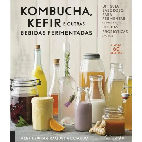 Kombucha, Kefir e Outras Bebidas Fermentadas de Raquel Guajardo e Alex Lewin