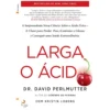 Larga o Ácido de Dr. David Perlmutter e Kristin Loberg
