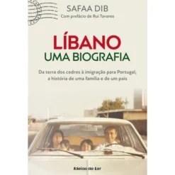 Líbano: uma Biografia - da Terra dos Cedros à Imigração para Portugal, A História de uma Família e de um País de Safaa Dib