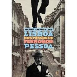 Lisboa nos Passos de Fernando Pessoa de Marina Tavares Dias