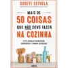 Mais De 50 Coisas Que Não Deve Fazer Na Cozinha de Susete Estrela