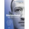 Manipulados de Sheera Frenkel e Cecilia Kang - A Verdade Sobre a Guerra do Facebook Pelo Poder Absoluto