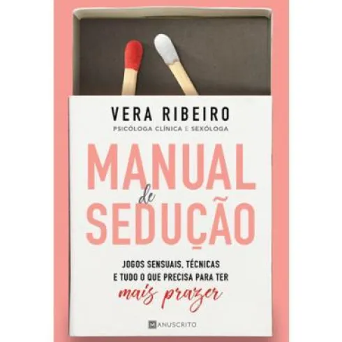 Manual de Sedução de Vera Ribeiro - Jogos Sensuais, Técnicas e Tudo o que Precisa para Ter Mais Prazer