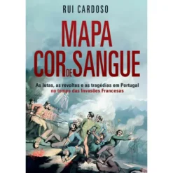 Mapa Cor de Sangue: Invasões Francesas de Rui Cardoso