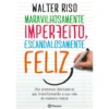 Maravilhosamente Imperfeito, Escandalosamente Feliz de Walter Riso