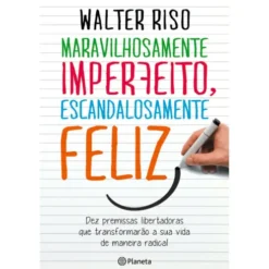 Maravilhosamente Imperfeito, Escandalosamente Feliz de Walter Riso