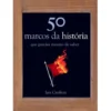50 Marcos da História que Precisa Mesmo de Saber de Ian Crofton