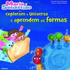 Maria e Sebastião Exploram o Universo e Aprendem as Formas de Sara Rodrigues
