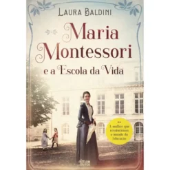 Maria Montessori E A Escola Da Vida de Laura Baldini