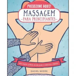Massagem para Principiantes de Rachel Beider - Uma Forma Simples de Relaxar e Libertar a Tensão