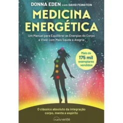 Medicina Energética de Donna Eden e David Feinstein - Um Manual para Equilibrar as Energias do Corpo e Viver com Mais Saúde e Alegria