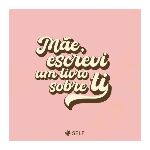 Mãe, Escrevi Um Livro Sobre Ti de Editora Self
