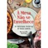 À Mesa Não Se Envelhece de Bernardo Gaivão - As Deliciosas Histórias da Nossa Comida