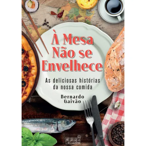 À Mesa Não Se Envelhece de Bernardo Gaivão - As Deliciosas Histórias da Nossa Comida