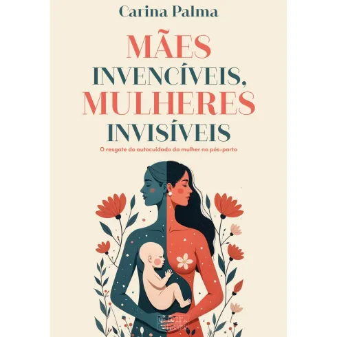 Mães Invencíveis Mulheres Invisíveis de Carina Palma
