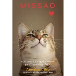 Missão Gato Feliz de Anneleen Bru - Guia para Quem Quer o Melhor para o seu Amigo Felino