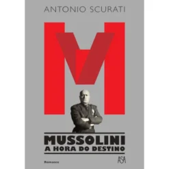 M – Mussolini - A Hora do Destino de Antonio Scurati