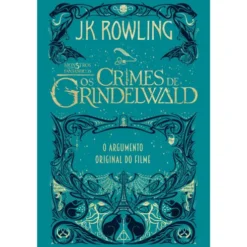 Monstros Fantásticos - os Crimes de Grindelwald de J. K. Rowling - O Argumento Original do Filme
