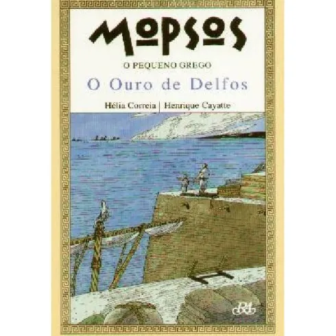 Mopsos - O Pequeno Grego: O Ouro de Delfos de Hélia Correia