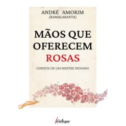 Mãos Que Oferecem Rosas de André Amorim