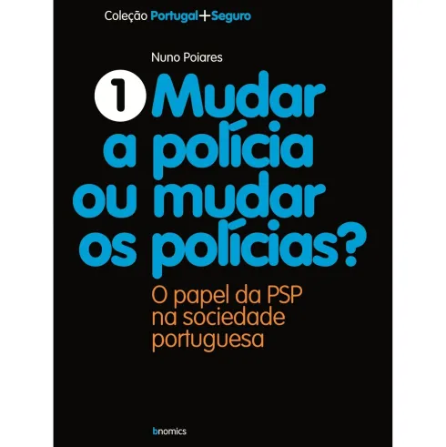 Mudar a Polícia ou Mudar os Polícias de Nuno Poiares