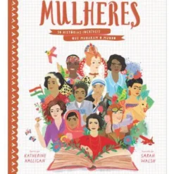 Mulheres - 50 Histórias Incríveis que Mudaram o Mundo de Katherine Halligan