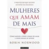 Mulheres que Amam de Mais de Robin Norwood