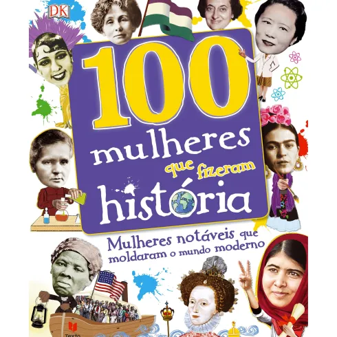 100 Mulheres que Fizeram História de Dorlin Kindersley - Mulheres Notáveis que Moldaram o Mundo Moderno
