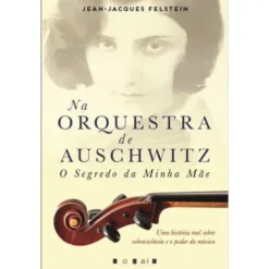 Na Orquestra de Auschwitz de Jean-Jacques Felstein - O Segredo da Minha Mãe