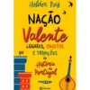 Nação Valente - Lugares, Objetos e Tradições da História de Portugal de Hélder Reis