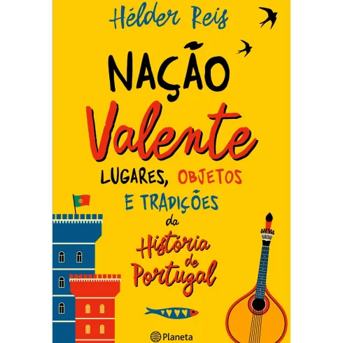 Nação Valente - Lugares, Objetos e Tradições da História de Portugal de Hélder Reis