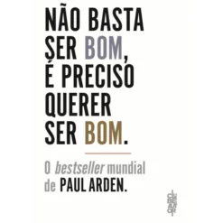 Não Basta Ser Bom, é Preciso Querer Ser Bom de Paul Arden